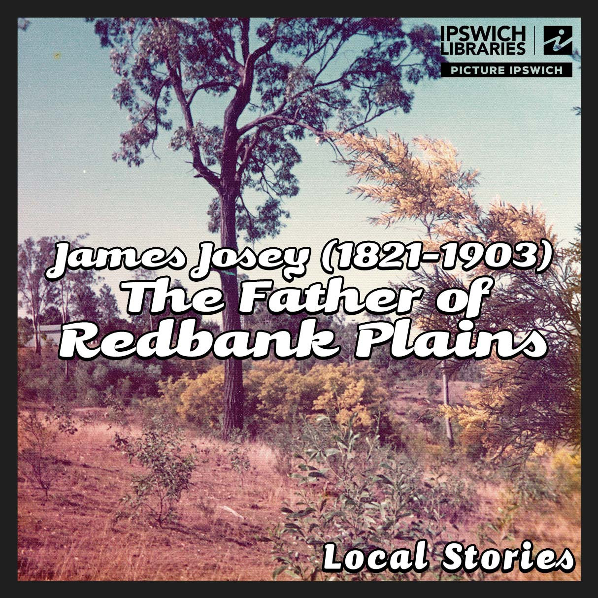 James Josey : The Father of Redbank Plains (1821-1903)