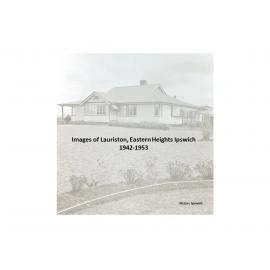 Series of images of Lauriston, 15 Robertson Road, Eastern Heights, Ipswich, 1942-1953