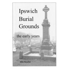 Ipswich Burial Grounds - The Early Years by John Rossiter