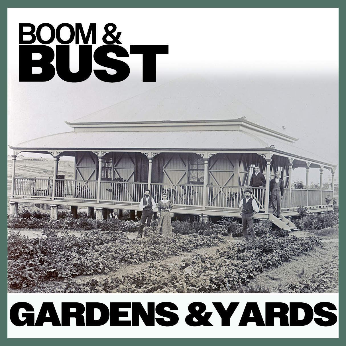 Boom & Bust: Gardens & Yards