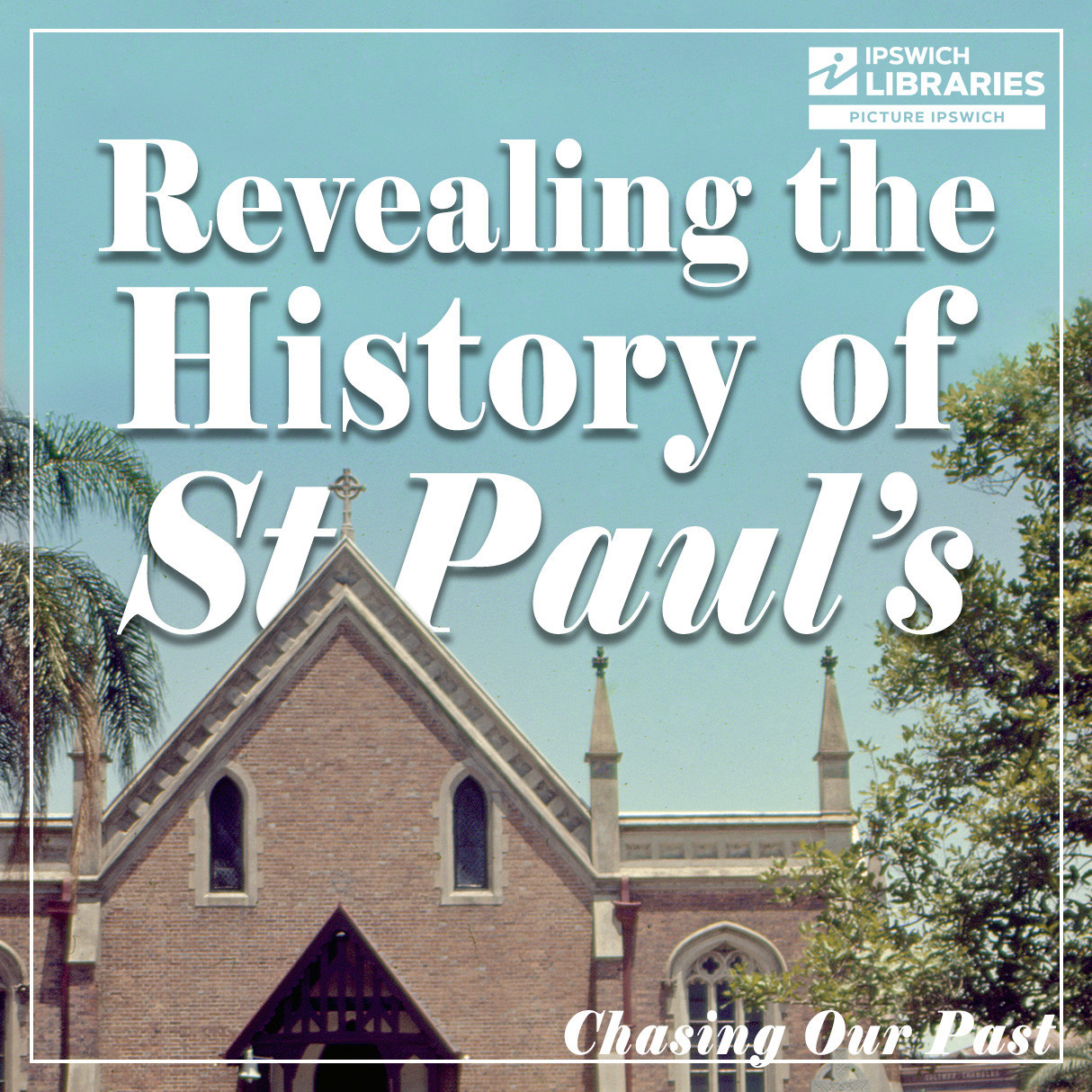 Revealing the History of St Paul's Ipswich - Chasing Our Past