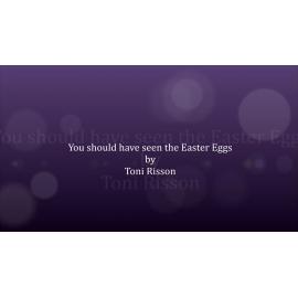 You Should Have Seen the Easter Eggs - Toni Risson