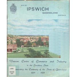 City of Ipswich Queensland Australia : Veteran Centre of Commerce and Industry in the Sunshine State : commemorating the centenary of the state of Queensland 1859-1959