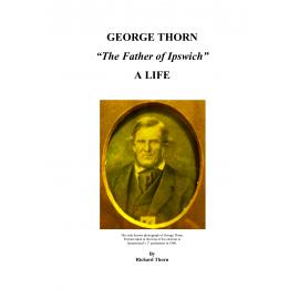 George Thorn "The Father of Ipswich" A Life