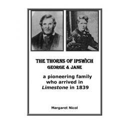 The Thorns of Ipswich: George and Jane, a pioneering family who arrived in 'Limestone' in 1839, Ipswich, 2015