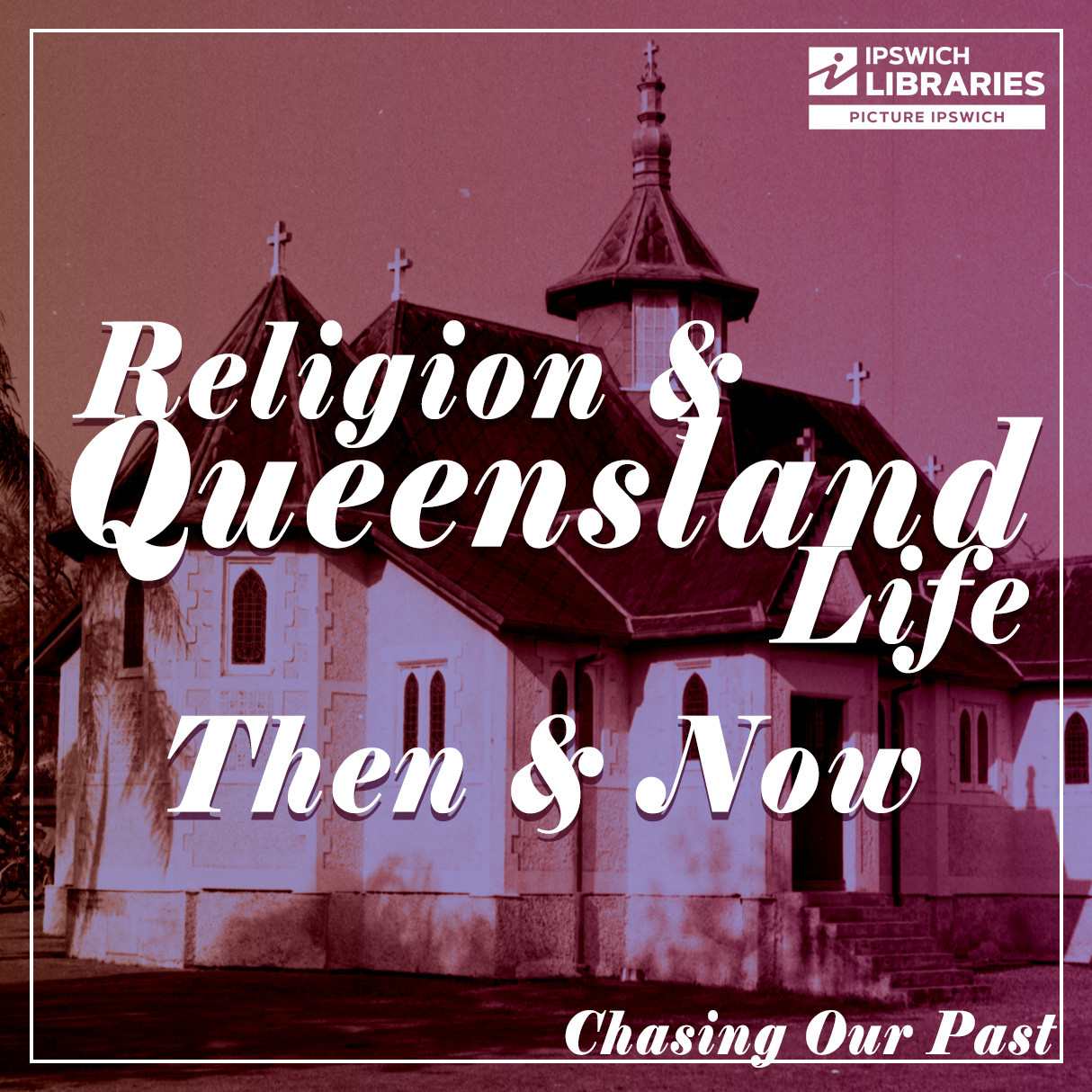 Religion &amp; Queensland Life: Then &amp; Now - Chasing Our Past