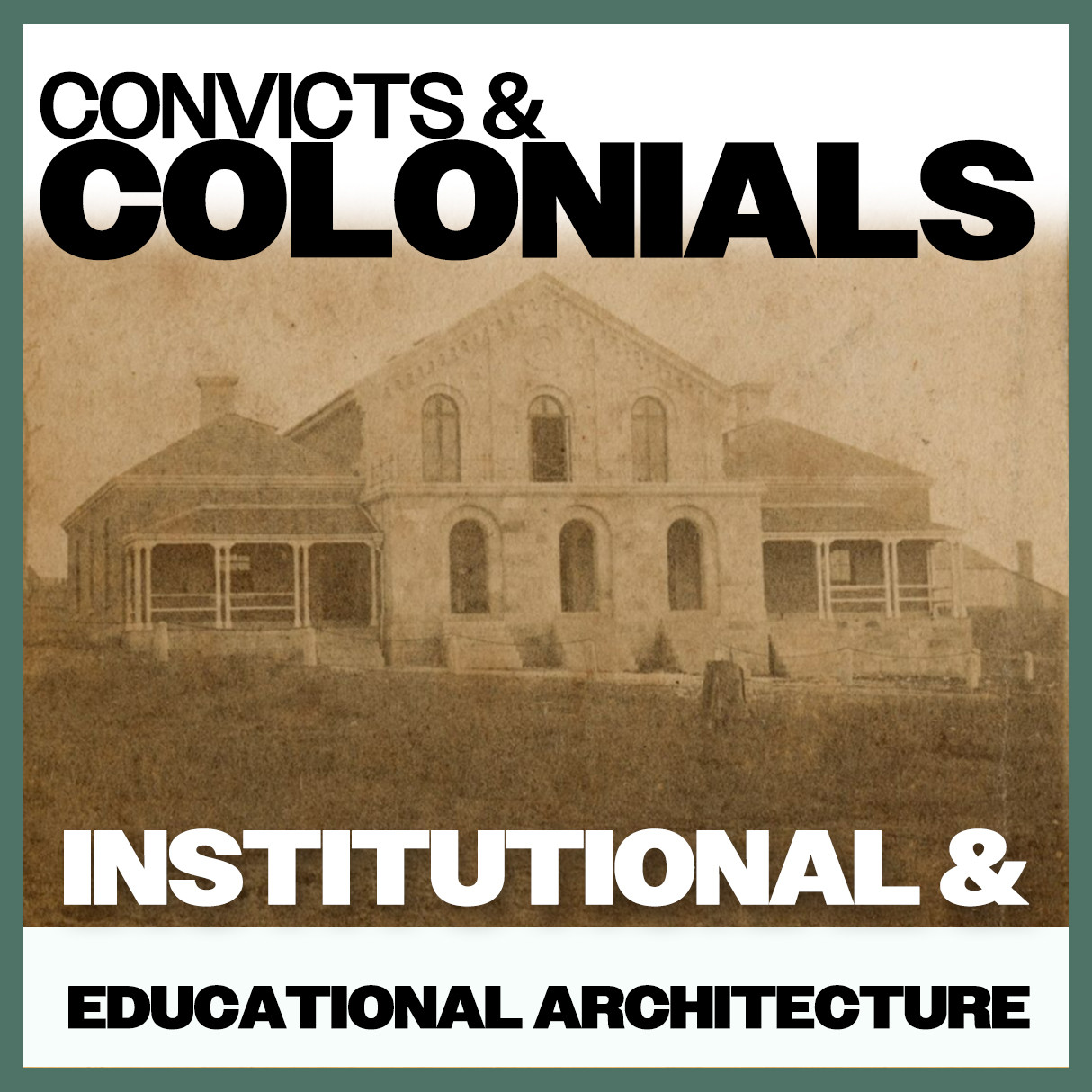 Convicts &amp; Colonials: Institutional &amp; Educational Architecture